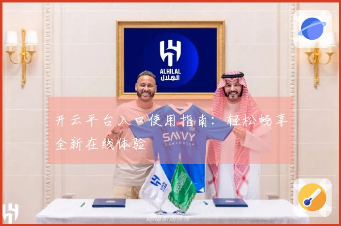 开云平台入口使用指南：轻松畅享全新在线体验