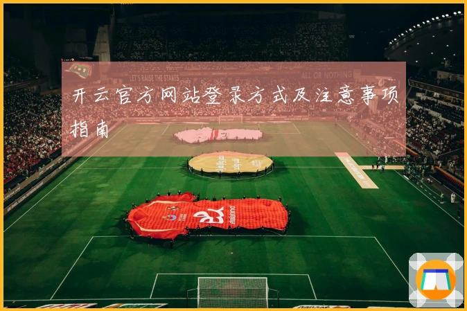 开云官方网站登录方式及注意事项指南